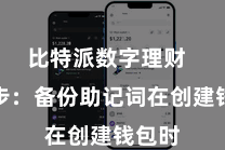比特派数字理财 第三步:备份助记词在创建钱包时
