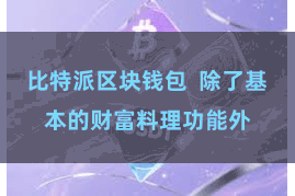 比特派区块钱包 除了基本的财富料理功能外