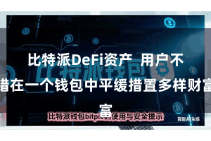 比特派DeFi资产 用户不错在一个钱包中平缓措置多样财富