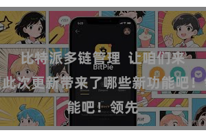 比特派多链管理 让咱们来望望此次更新带来了哪些新功能吧!领先