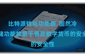 比特派钱包功能版 固然冷存储功能故意于普及数字货币的安全性