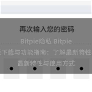 Bitpie隐私 Bitpie钱包最新版下载与功能指南：了解最新特性与使用方式