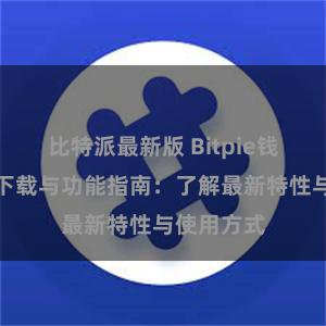 比特派最新版 Bitpie钱包最新版下载与功能指南：了解最新特性与使用方式