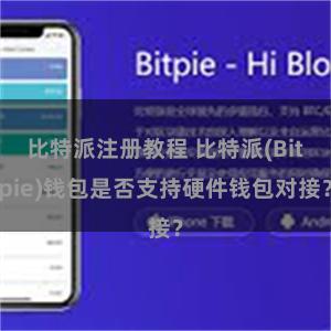 比特派注册教程 比特派(Bitpie)钱包是否支持硬件钱包对接？