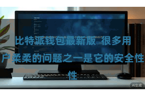 比特派钱包最新版  很多用户柔柔的问题之一是它的安全性