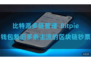 比特派多链管理  Bitpie钱包复旧多条主流的区块链钞票
