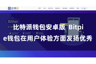 比特派钱包安卓版  Bitpie钱包在用户体验方面发扬优秀