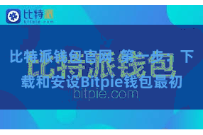 比特派钱包官网  第一步：下载和安设Bitpie钱包最初