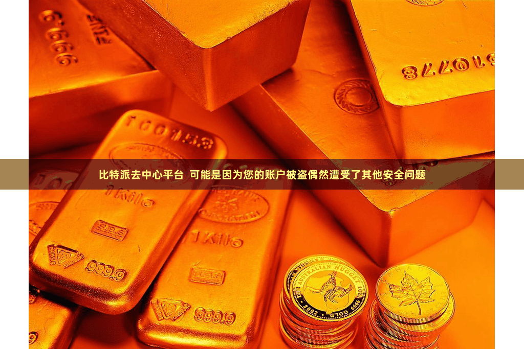 比特派去中心平台  可能是因为您的账户被盗偶然遭受了其他安全问题
